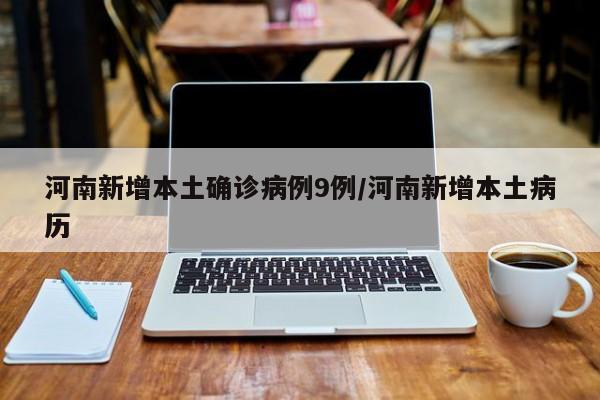 河南新增本土确诊病例9例/河南新增本土病历