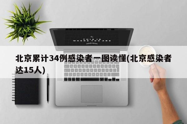 北京累计34例感染者一图读懂(北京感染者达15人)