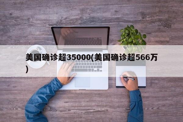 美国确诊超35000(美国确诊超566万)