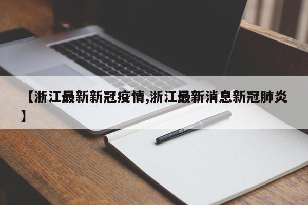 【浙江最新新冠疫情,浙江最新消息新冠肺炎】