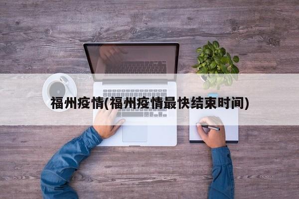 福州疫情(福州疫情最快结束时间)